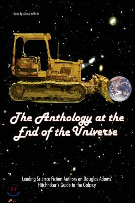 The Anthology at the End of the Universe: Leading Science Fiction Authors on Douglas Adams&#39; the Hitchhiker&#39;s Guide to the Galaxy