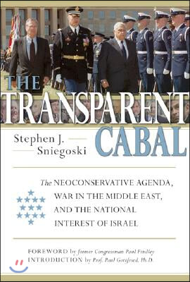 The Transparent Cabal: The Neoconservative Agenda, War in the Middle East, and the National Interest of Israel