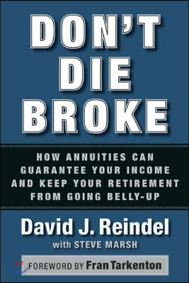 Don&#39;t Die Broke: How Annuities Can Guarantee Your Income and Keep Your Retirement from Going Belly-Up