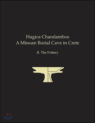 Hagios Charalambos: A Minoan Burial Cave in Crete: II.the Pottery