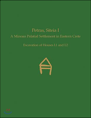 Petras, Siteia I: A Minoan Palatial Settlement in Eastern Crete: Excavation of Houses I.1 and I.2