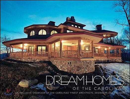 Dream Homes of the Carolinas: An Exclusive Showcase of the Carolinas&#39; Finest Architects, Designers and Builders