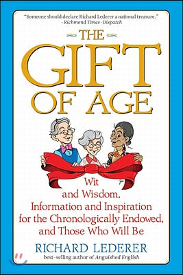 The Gift of Age: Wit and Wisdom, Information and Inspiration for the Chronologically Endowed, and Those Who Will Be