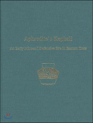 Aphrodite's Kephali: An Early Minoan I Defensive Site in Eastern Crete