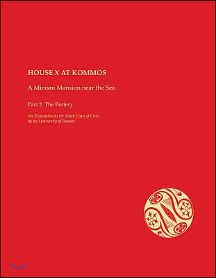 House X at Kommos: A Minoan Mansion Near the Sea: Part 2. the Pottery