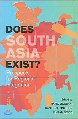 Does South Asia Exist?: Prospects for Regional Integration