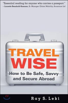 Travel Wise: How to Be Safe, Savvy and Secure Abroad