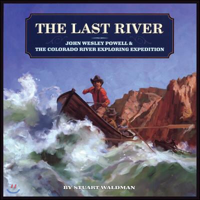 The Last River: John Wesley Powell and the Colorado River Exploring Expedition