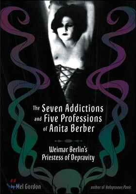 The Seven Addictions and Five Professions of Anita Berber: Weimar Berlin&#39;s Priestess of Decadence