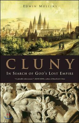 Cluny: In Search of God&#39;s Lost Empire