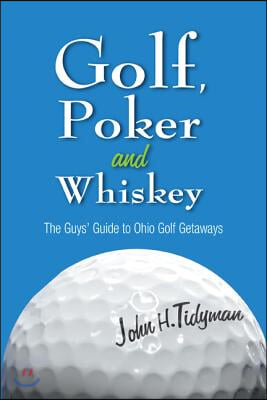 Golf, Poker, and Whiskey: The Guys&#39; Guide to Ohio Golf Getaways