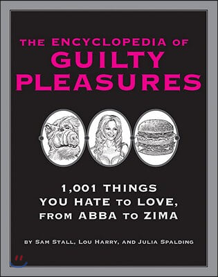 The Encyclopedia of Guilty Pleasures: 1,001 Things You Hate to Love