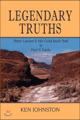 Legendary Truths, Peter Lassen &amp; His Gold Rush Trail in Fact &amp; Fable