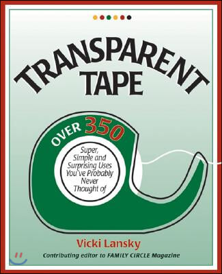 Transparent Tape: Over 350 Super, Simple, and Surprising Uses You&#39;ve Probably Never Thought of