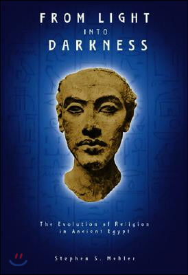 From Light Into Darkness: The Evolution of Religion in Ancient Egypt