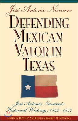 Defending Mexican Valor in Texas: Jose Antonio Navarro&#39;s Historical Writings, 1853--1857