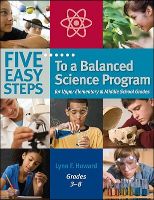 Five Easy Steps to a Balanced Science Program for Upper Elementary &amp; Middle School Grades, Grades 3-8