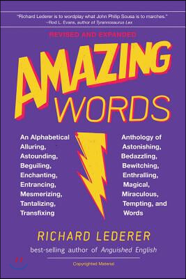 Amazing Words, 2nd Edition: An Alphabetical Anthology of Alluring, Astonishing, Beguiling, Bewitching, Enchanting, Enthralling, Mesmerizing, Mirac