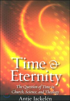 Time &amp; Eternity: The Question of Time in Church, Science and Theology