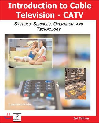 Introduction to Cable TV (Catv): Systems, Services, Operation, and Technology