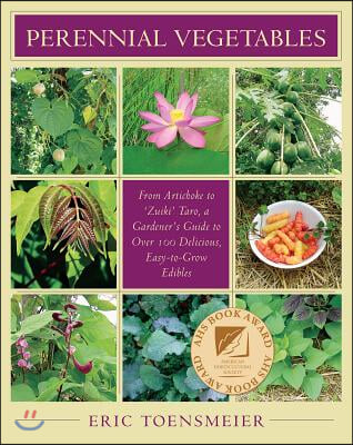 Perennial Vegetables: From Artichokes to Zuiki Taro, a Gardener&#39;s Guide to Over 100 Delicious and Easy to Grow Edibles