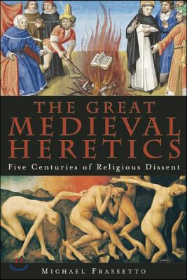 The Great Medieval Heretics: Five Centuries of Religious Dissent