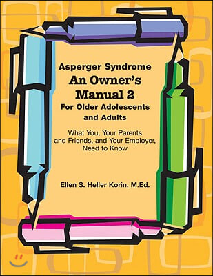 Asperger Syndrome an Owner's Manual 2 for Older Adolescents and Adults: What You, Your Parents and Friends, and Your Employer Need to Know