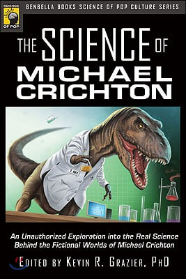 The Science of Michael Crichton: An Unauthorized Exploration Into the Real Science Behind the Fictional Worlds of Michael Crichton