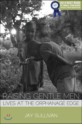 Raising Gentle Men: Lives at the Orphanage Edge