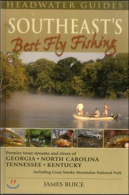 The Southeast&#39;s Best Fly Fishing: Premier Trout Streams and Rivers of Georgia, North Carolina, Tennesee, and Kentucky; Including Great Smoky Mountains