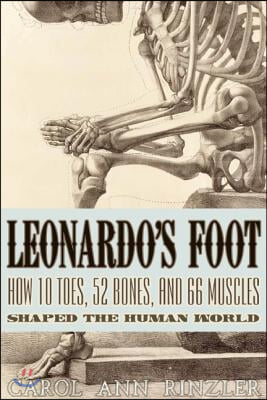 Leonardo's Foot: How 10 Toes, 52 Bones, and 66 Muscles Shaped the Human World