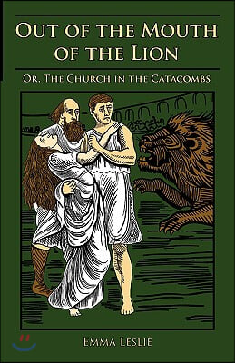 Out of the Mouth of the Lion: Or, The Church in the Catacombs