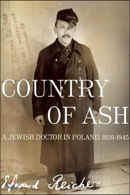 Country of Ash: A Jewish Doctor in Poland, 1939a-1945