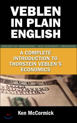 Veblen in Plain English: A Complete Introduction to Thorstein Veblen's Economics