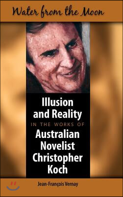 Water from the Moon: Illusion and Reality in the Works of Australian Novelist Christopher Koch