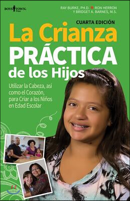 La Crianza Practica de Los Hijos, 4th Edition: Utilizar La Cabeza, Asi Como El Corazon, Para Criar a Los Ninos En Edad Escolar Volume 1