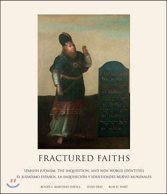 Fractured Faiths / Las Fes Fracturadas: Spanish Judaism, the Inquisition, and New World Identities / El Juda&#237;smo Espa&#241;ol, La Inquisici&#243;n Y Identidades