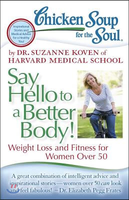 Chicken Soup for the Soul: Say Hello to a Better Body!: Weight Loss and Fitness for Women Over 50