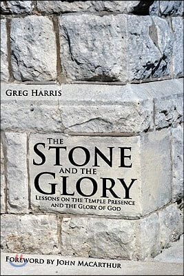 The Stone and the Glory: Lessons on the Temple Presence and the Glory of God