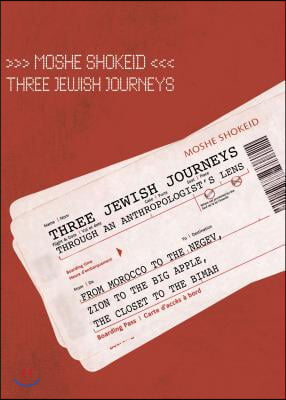 Three Jewish Journeys Through an Anthropologist's Lens: From Morocco to the Negev, Zion to the Big Apple, the Closet to the Bimah