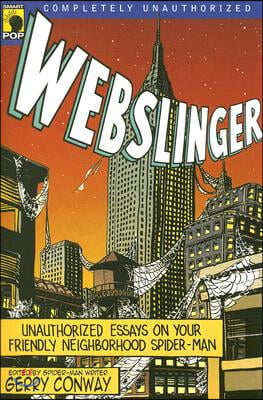 Webslinger: Unauthorized Essays On Your Friendly Neighborhood Spider-man