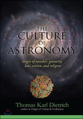 The Culture of Astronomy: Origin of Number, Geometry, Science, Law, and Religion