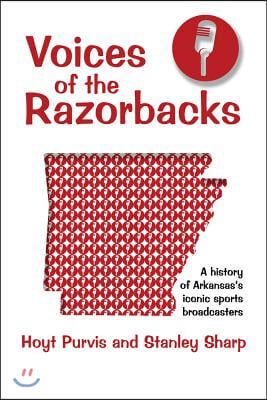 Voices of the Razorbacks: A History of Arkansas&#39;s Iconic Sports Broadcasters