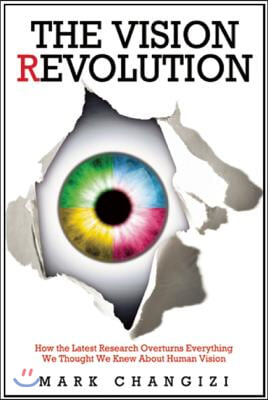 The Vision Revolution: How the Latest Research Overturns Everything We Thought We Knew about Human Vision