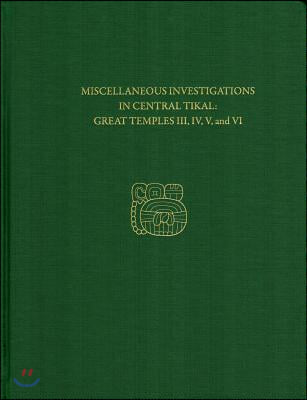 Miscellaneous Investigations in Central Tikal--Great Temples III, IV, V, and VI