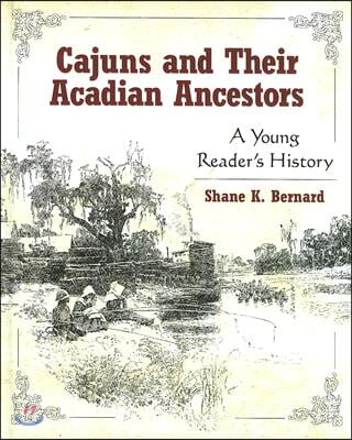 Cajuns and Their Acadian Ancestors: A Young Reader&#39;s History