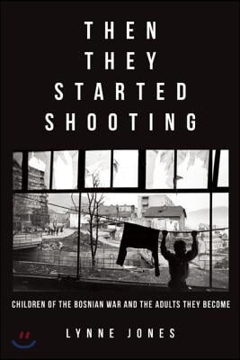 Then They Started Shooting: Children of the Bosnian War and the Adults They Become