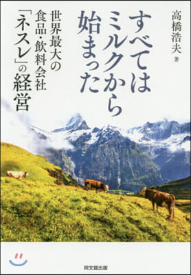 すべてはミルクから始まった 世界最大の食品.?料會社「ネスレ」の經營