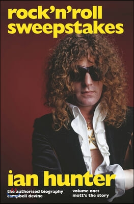 Rock &#39;n&#39; Roll Sweepstakes: The Authorised Biography of Ian Hunter (Volume 1)