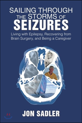 Sailing Through the Storms of Seizures: Living with Epilepsy, Recovering from Brain Surgery, and Being a Caregiver